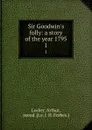 Sir Goodwin.s folly: a story of the year 1795. 1 - Arthur Locker