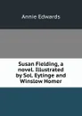 Susan Fielding, a novel. Illustrated by Sol. Eytinge and Winslow Homer - Edwards Annie