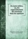 Du juste milieu; ou, Du rapprochement des extremes dans les opinions - Johann Peter Friedrich Ancillon