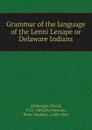 Grammar of the language of the Lenni Lenape or Delaware Indians - David Zeisberger