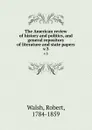 The American review of history and politics, and general repository of literature and state papers. v.3 - Robert Walsh