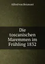 Die toscanischen Maremmen im Fruhling 1832 - Alfred von Reumont