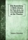 Ella Rosenberg: A Melo-drama. In Two Acts. As it is Performed at the Theatre . - James Kenney