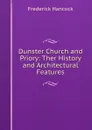 Dunster Church and Priory: Ther History and Architectural Features - Frederick Hancock