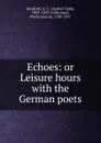 Echoes: or Leisure hours with the German poets - Asahel Clark Kendrick