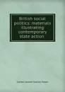 British social politics: materials illustrating contemporary state action . - Carlton Joseph Huntley Hayes