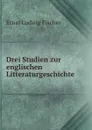 Drei Studien zur englischen Litteraturgeschichte - Ernst Ludwig Fischer