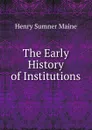 The Early History of Institutions - Maine Henry Sumner