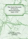 The Early Records of Groton, Massachusetts: 1662-1707 - Groton