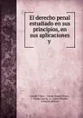 El derecho penal estudiado en sus principios, en sus aplicaciones y . - Joseph Tissot