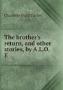 The brother.s return, and other stories, by A.L.O.E. - Charlotte Maria Tucker