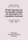 El jefe Supremo de los Estados Unidos de Venezuela a la Asamblea Nacional . - Venezuela President Venezuela