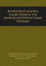 Briefwechsel zwischen Joseph freiherrn von Lassberg und Johann Caspar Zellweger - Joseph Maria Christoph Lassberg