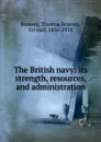 The British navy: its strength, resources, and administration - Thomas Brassey Brassey