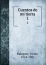 Cuentos de mi tierra. 1 - Victor Balaguer