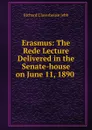 Erasmus: The Rede Lecture Delivered in the Senate-house on June 11, 1890 . - Richard Claverhouse Jebb
