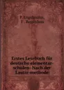 Erstes Lesebuch fur deutsche elementar-schulen: Nach der Lautir-methode - P. Engelmann