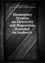 Elementary Treatise on Electricity and Magnetism, Founded on Joubert.s . - George Carey Foster