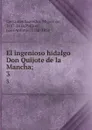 El ingenioso hidalgo Don Quijote de la Mancha;. 3 - Miguel de Cervantes Saavedra