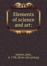 Elements of science and art: - John Imison