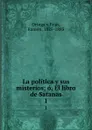 La politica y sus misterios; o, El libro de Satanas. 1 - Ortega y Frías