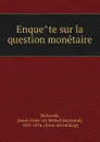 Enquete sur la question monetaire - Louis François Michel Raymond Wolowski