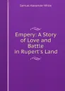 Empery: A Story of Love and Battle in Rupert.s Land - Samuel Alexander White