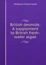 British desmids: A supplement to British fresh-water algae - Mordecai Cubitt Cooke