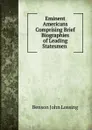 Eminent Americans Comprising Brief Biographies of Leading Statesmen . - Benson John Lossing