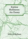 Entire Holiness: An Essay - John H. Wallace