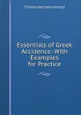 Essentials of Greek Accidence: With Examples for Practice - Thomas Kerchever Arnold