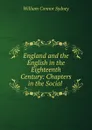 England and the English in the Eighteenth Century: Chapters in the Social . - William Connor Sydney