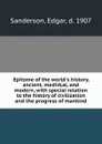 Epitome of the world.s history, ancient, medivLal, and modern, with special relation to the history of civilization and the progress of mankind - Edgar Sanderson