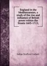 England in the Mediterranean; a study of the rise and influence of British power within the Straits 1603-1713; - Corbett Julian Stafford