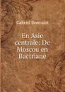 En Asie centrale: De Moscou en Bactriane - Gabriel Bonvalot