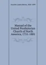 Manual of the United Presbyterian Church of North America, 1751-1881 - James Brown Scouller