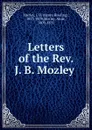 Letters of the Rev. J. B. Mozley - James Bowling Mozley