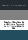 Esquisse historique de la litterature francaise au moyen age (depuis les . - Gaston Bruno Paulin Paris
