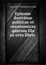 Epitome doctrinae politicae et oeconomicae quarum illa ex octo libris . - Aristotle