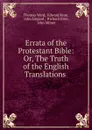 Errata of the Protestant Bible: Or, The Truth of the English Translations . - Thomas Ward