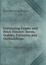 Estimating Frame and Brick Houses: Barns, Stables, Factories and Outbuildings - Frederick Thomas Hodgson