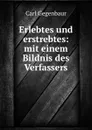 Erlebtes und erstrebtes: mit einem Bildnis des Verfassers - Carl Gegenbaur