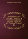 Bollettino della Societa adriatica di scienze naturali in Trieste, Volume 16 - Società adriatica di scienze naturali