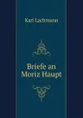 Briefe an Moriz Haupt - Lachmann Karl