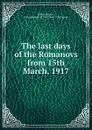 The last days of the Romanovs from 15th March, 1917 - Robert Wilton