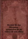 Breton de los Herreros: recuerdos de su vida y de sus obras - Mariano Roca de Togores Molíns