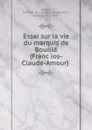 Essai sur la vie du marquis de Bouille (Francios-Claude-Amour) - Amour Louis Charles René Bouillé