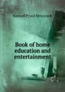 Book of home education and entertainment - Samuel Prout Newcomb