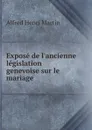 Expose de l.ancienne legislation genevoise sur le mariage - Alfred Henri Martin