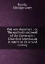 Our new departure : or, The methods and work of the Universalist Church of America, as it enters on its second century - Elbridge Gerry Brooks